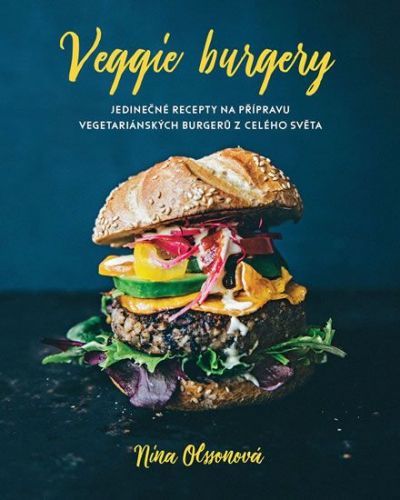Olssonová Nina: Veggie Burgery - Jedinečné Recepty Na Přípravu Vegetariánských Burgerů Z Celého Svět