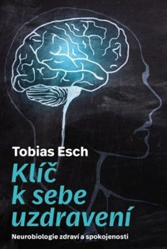 Esch Tobias: Klíč K Sebeuzdravení - Neurobiologie Zdraví A Spokojenosti