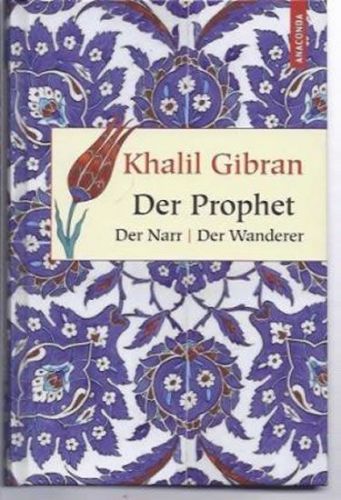 Gibran Kahlil: Der Prophet. Der Narr. Der Wanderer