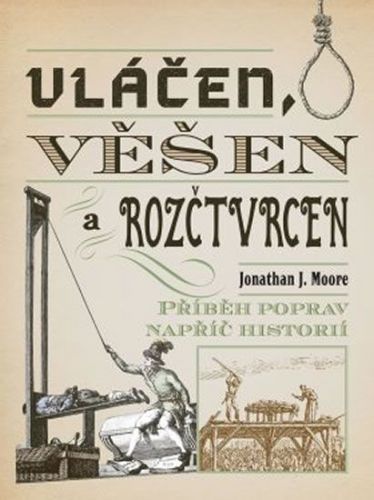 Moore Jonathan J.: Vláčen, Věšen A Rozčtvrcen - Příběh Poprav Napříč Historií