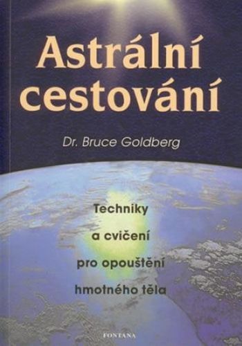 Goldberg Bruce: Astrální Cestování - Techniky A Cvičení Pro Opouštění Hmotného Těla