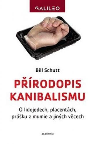 Schutt Bill: Přírodopis Kanibalismu - O Lidojedech, Placentách, Prášku Z Mumie A Jiných Věcech