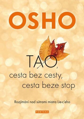 Osho: Osho-Tao, Cesta Bez Cesty, Cesta Beze Stop - Rozjímání Nad Sútrami Mistra Lie-C'Eho