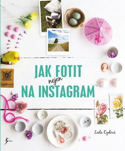 Cydová Leela: Jak Fotit Nejen Na Instagram