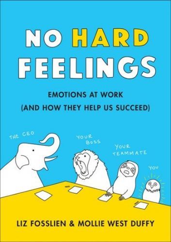 Fosslien Liz, West Duffy Mollie,: No Hard Feelings : Emotions At Work And How They Help Us Succeed