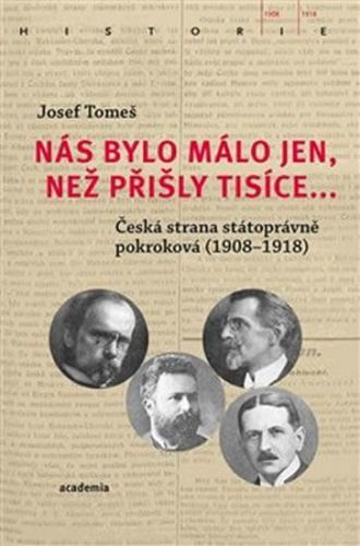 Tomeš Josef: Nás Bylo Málo Jen, Než Přišly Tisíce... - Česká Strana Státoprávně Pokroková (1908-1918