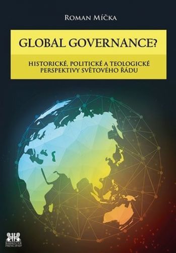 Míčka Roman: Global Goverance? - Historické, Politické A Teologické Perspektivy Světového Řádu