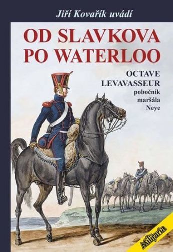 Kovařík Jiří: Od Slavkova Po Waterloo - Octave Levavasseur Pobočník Maršála Neye