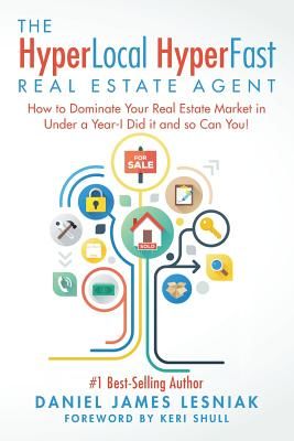 The Hyperlocal Hyperfast Real Estate Agent: How to Dominate Your Real Estate Market in Under a Year, I Did It and So Can You! (Lesniak Daniel James)(Paperback)