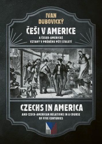 Dubovický Ivan: Češi V Americe A Česko-Americké Vztahy V Průběhu Pěti Staletí / Czechs In America An