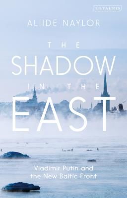 Shadow in the East - Vladimir Putin and the New Baltic Front (Naylor Aliide)(Pevná vazba)