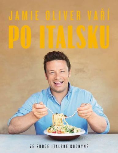 Oliver Jamie: Jamie Oliver Vaří Po Italsku - Ze Srdce Italské Kuchyně