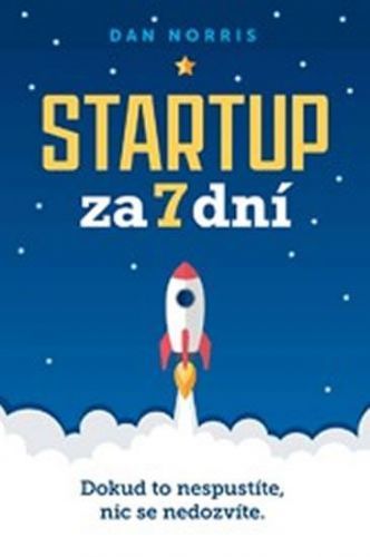 Norris Dan: Startup Za 7 Dní - Dokud To Nespustíte, Nic Se Nedozvíte