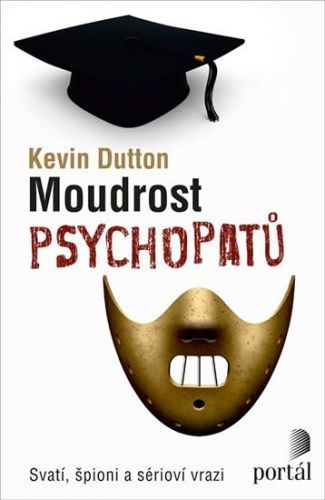 Dutton Kevin: Moudrost Psychopatů - Svatí, Špioni A Sérioví Vrazi