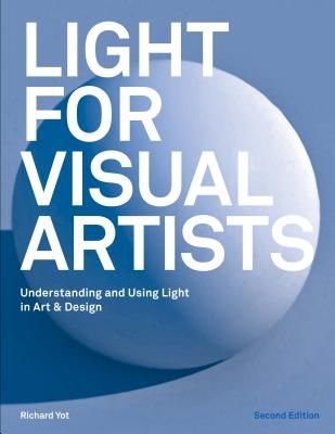 Light for Visual Artists Second Edition: Understanding and Using Light in Art & Design (Yot Richard)(Paperback)