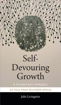 Self-Devouring Growth - A Planetary Parable as Told from Southern Africa (Livingston Julie)(Paperback / softback)