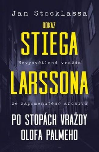 Stocklassa Jan: Odkaz Stiega Larssona - Po Stopách Vraždy O. Palmeho