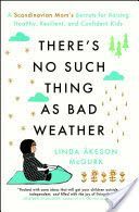 There's No Such Thing as Bad Weather: A Scandinavian Mom's Secrets for Raising Healthy, Resilient, and Confident Kids (from Friluftsliv to Hygge) (McGurk Linda Akeson)(Paperback)