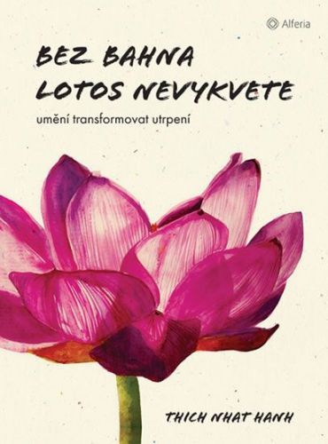 Hanh Thich Nhat: Bez Bahna Lotos Nevykvete - Umění Transformovat Utrpení