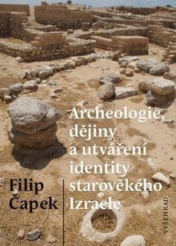 Archeologie, dějiny a utváření identity starověkého Izraele - Čapek Filip