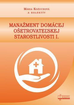 Manažment domácej ošetrovateľskej starostlivosti I. - Kožuchová Mária