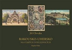 Rakousko-Uhersko na starých pohlednicích - Chvojka Jiří