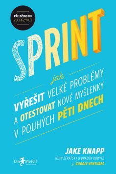 Sprint (Jak vyřešit velké problémy a otestovat nové myšlenky v pouhých pěti dnech)
					 - Knapp Jake