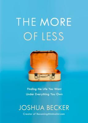 The More of Less: Finding the Life You Want Under Everything You Own (Becker Joshua)(Paperback)