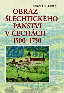 Obraz šlechtického panství v Čechách 1500–1750 - Šimůnek Robert