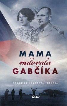 Mama milovala Gabčíka - Homolová Tóthová Veronika