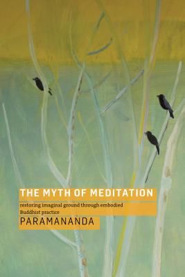 Myth of Meditation - Restoring Imaginal Ground through Embodied Buddhist Practice (Paramananda)(Paperback / softback)