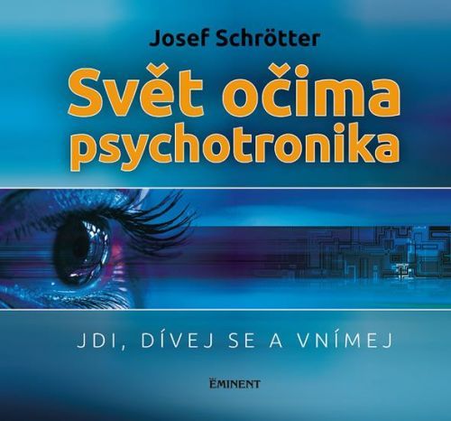 Schrötter Josef: Svět Očima Psychotronika - Jdi, Dívej Se A Vnímej