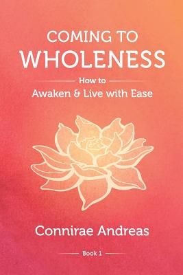 Coming to Wholeness: How to Awaken and Live with Ease (Andreas Connirae)(Paperback)