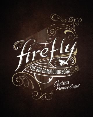 Firefly - The Big Damn Cookbook (Monroe-Cassel Chelsea)(Pevná vazba)