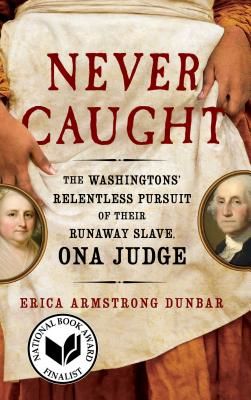 Never Caught: The Washingtons' Relentless Pursuit of Their Runaway Slave, Ona Judge (Dunbar Erica Armstrong)(Paperback)