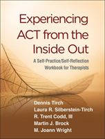 Experiencing ACT from the Inside Out - A Self-Practice/Self-Reflection Workbook for Therapists (Tirch Dennis (The Center for Compassion Focused Therapy New York NY))(Paperback / softback)
