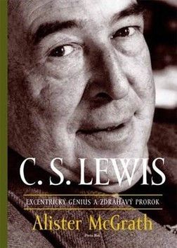 C. S. Lewis Excentrický génius a zdráhavý prorok - McGrath Alister