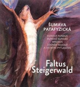 Šumava patafyzická - Faltus Petr, Steigerwald Karel