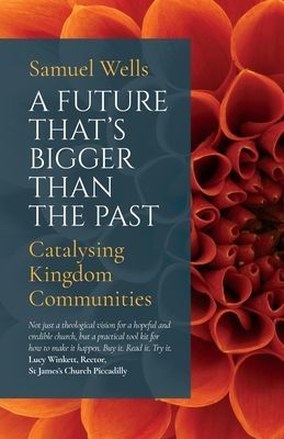 Future That's Bigger Than The Past - Towards the renewal of the Church (Wells Samuel)(Paperback / softback)