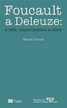 Foucault a Deleuze O těle, experimentu a etice - Charvát Martin
