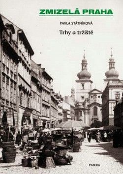 Zmizelá Praha - Trhy a tržiště
					 - Státníková Pavla