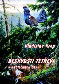 Beskydští tetřevi v proměnách času - Krop Vladislav