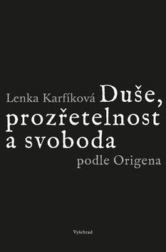 Duše, prozřetelnost a svoboda podle Origena - Karfíková Lenka