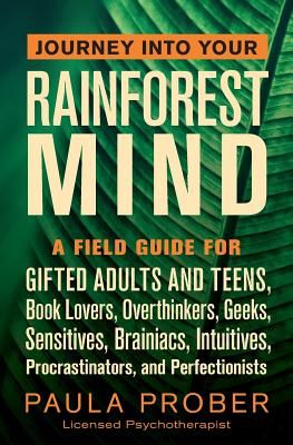 Journey Into Your Rainforest Mind: A Field Guide for Gifted Adults and Teens, Book Lovers, Overthinkers, Geeks, Sensitives, Brainiacs, Intuitives, Pro (Prober Paula)(Paperback)