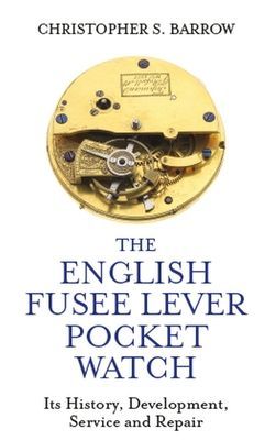 English Fusee Lever Pocket Watch - Its History, Development, Service and Repair (Barrow Christopher S)(Pevná vazba)