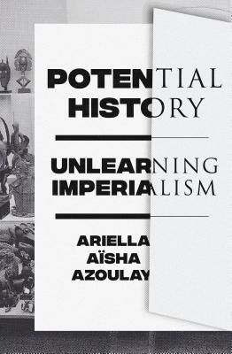 Potential History - Unlearning Imperialism (Azoulay Ariella)(Paperback / softback)