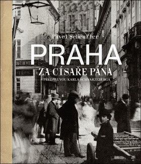 Pavel Scheufler - PRAHA ZA CÍSAŘE PÁNA