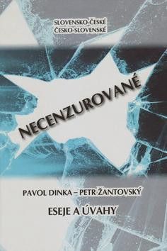 Slovensko-české, česko-slovenské NECENZUROVANÉ eseje a úvahy - Žantovský Petr, Dinka Pavol