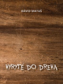 Vyryté do dreva - Matuš Dávid