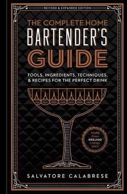 Complete Home Bartender's Guide, The Revised & Updated Edition - Tools, Ingredients, Techniques, & Recipes for the Perfect Drink (Calabrese Salvatore)(Pevná vazba)